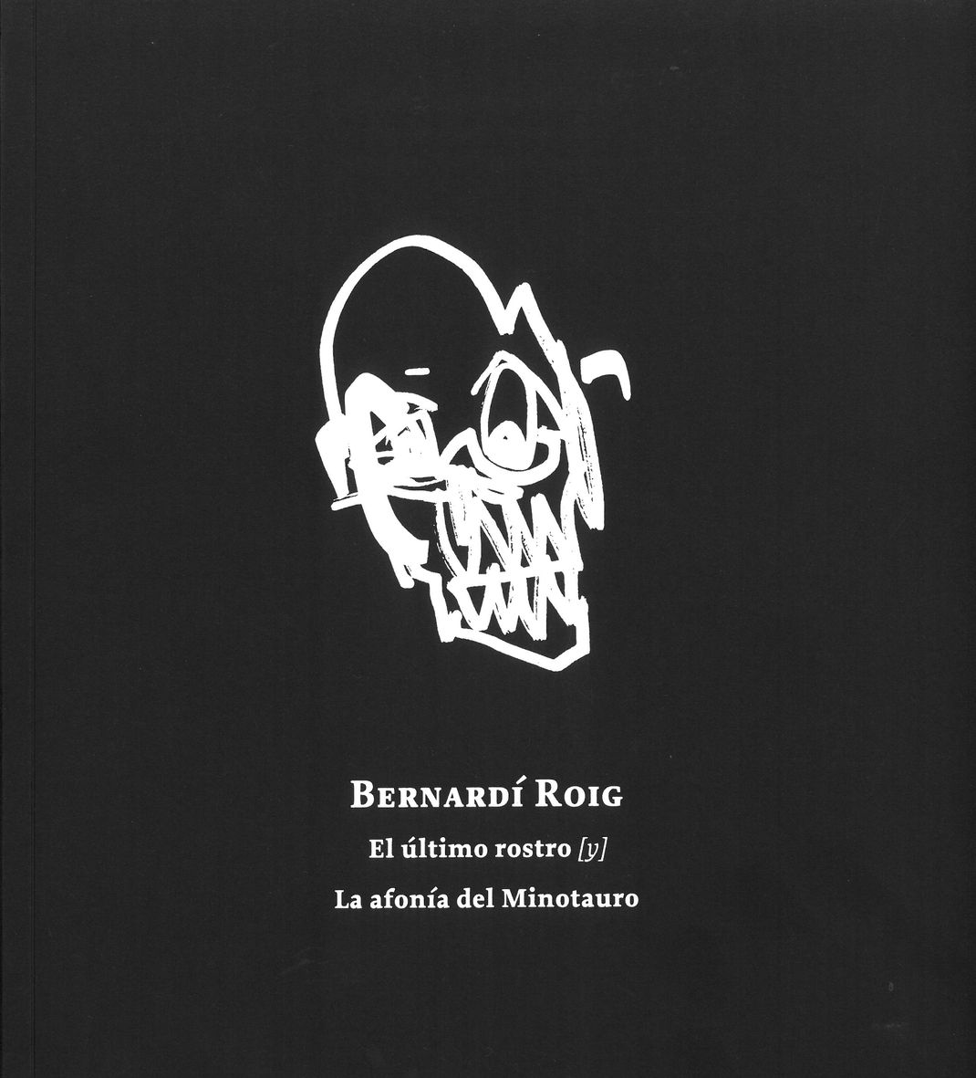 Bernardí Roig. El último rostro [y] La afonía del Minotauro