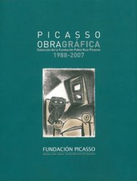 PICASSO, OBRA GRÁFICA: COLECCIÓN DE LA FUNDACIÓN PABLO RUIZ PICASSO, 1988-2007.